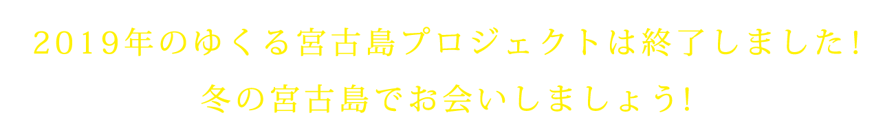 ゆくる宮古島 yukuru miyakojima project 2019　は終了しました。