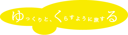 ゆっくりと、くらすように旅する